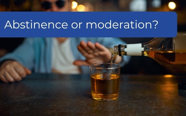 Alcohol Moderation or Abstinence